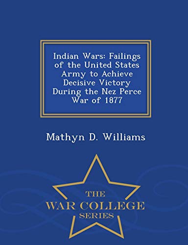 Indian Wars Failings Of The United States Army To Achieve Decisive Victory Duri [Paperback]