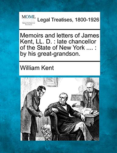 Memoirs and letters of James Kent, LL. D.  late chancellor of the State of New  [Paperback]