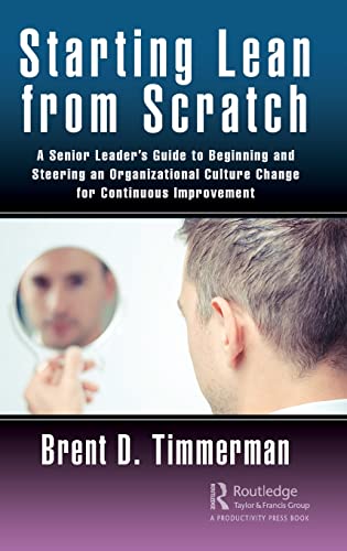 Starting Lean from Scratch A Senior Leaders Guide to Beginning and Steering an [Hardcover]