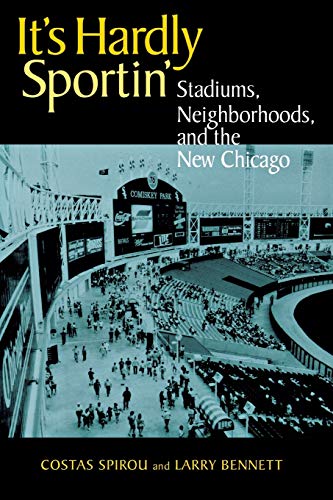 It&39s Hardly Sportin&39 Stadiums, Neighborhoods, and the New Chicago [Paperback]