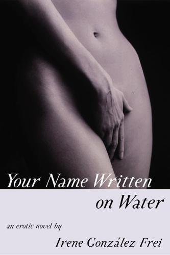 Your Name Written on Water An Erotic Novel [Paperback]
