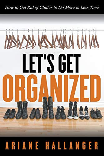 Let's Get Organized How To Get Rid Of Clutter To Do More In Less Time [Paperback]