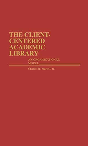 The Client-Centered Academic Library An Organizational Model [Hardcover]