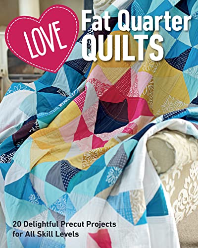 Love Fat Quarter Quilts 20 Delightful Precut Projects for All Skill Levels [Paperback]