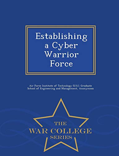 Establishing A Cyber Warrior Force - War College Series [Paperback]