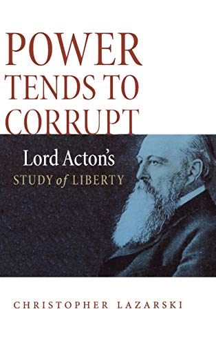 Power Tends To Corrupt Lord Acton&39s Study of Liberty [Hardcover]