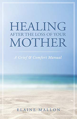 Healing after the Loss of Your Mother  A Grief and Comfort Manual [Paperback]