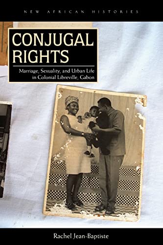 Conjugal Rights Marriage, Sexuality, and Urban Life in Colonial Libreville, Gab [Paperback]