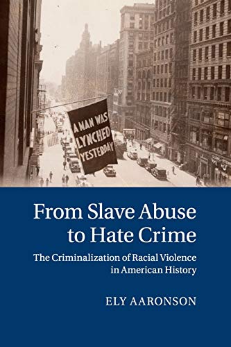 From Slave Abuse to Hate Crime The Criminalization of Racial Violence in Americ [Paperback]