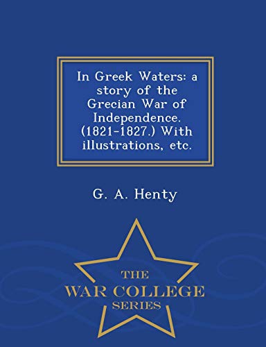 In Greek Waters A Story Of The Grecian War Of Independence. (1821-1827.) With I [Paperback]