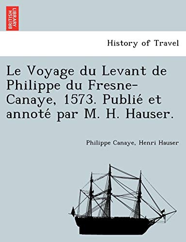 Le Voyage Du Levant De Philippe Du Fresne-Canaye, 1573. Publie Et Annote Par M.  [Paperback]