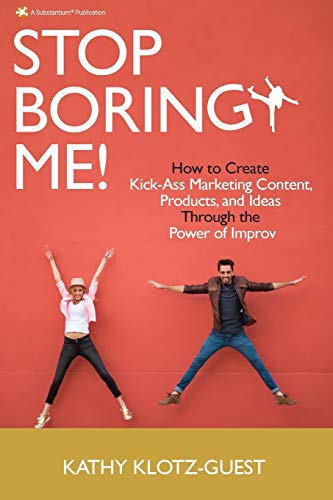Stop Boring Me How To Create Kick-Ass Marketing Content, Products And Ideas Th [Paperback]