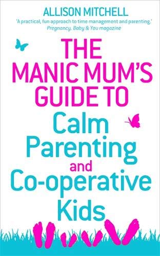 The Manic Mum's Guide To Calm Parenting And Co-Operative Kids [Paperback]