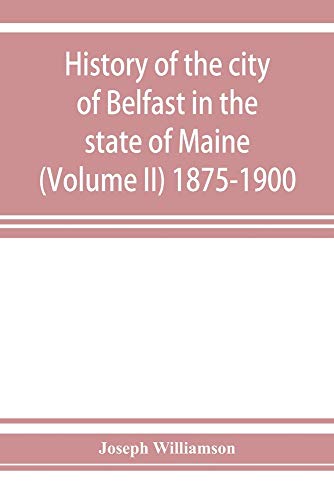 History of the City of Belfast in the State of Maine (Volume II) 1875-1900 [Paperback]