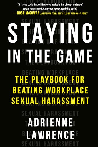 Staying in the Game The Playbook for Beating Workplace Sexual Harassment [Hardcover]