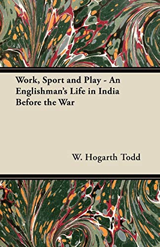 Work, Sport and Play - an Englishman's Life in India Before the War [Paperback]