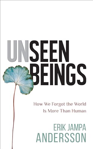 Unseen Beings How We Forgot the World Is More Than Human [Paperback]