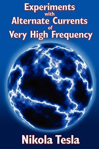 Experiments With Alternate Currents Of Very High Frequency And Their Application [Paperback]