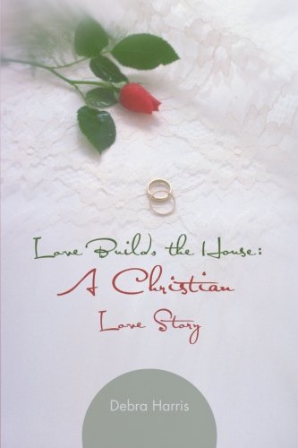 Love Builds the House  A Christian Love Story [Paperback]