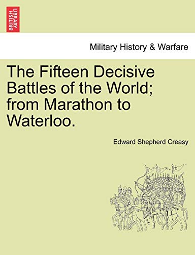 The Fifteen Decisive Battles Of The World From Marathon To Waterloo. [Paperback]