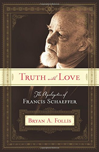 Truth With Love The Apologetics Of Francis Schaeffer [Paperback]