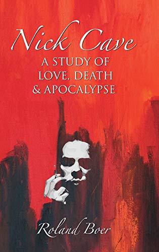 Nick Cave A Study of Love, Death and Apocalypse [Hardcover]