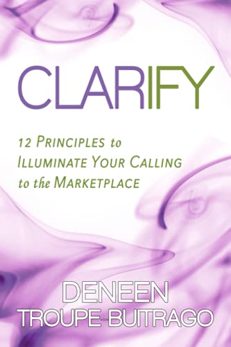 Clarify  12 Principles to Illuminate Your Calling to the Marketplace [Paperback]