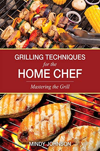Grilling Techniques For The Home Chef Mastering The Grill [Paperback]