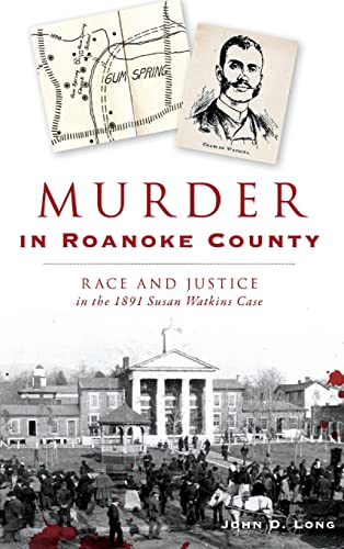 Murder in Roanoke County  Race and Justice in the 1891 Susan Watkins Case [Hardcover]