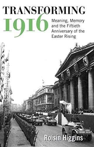 Transforming 1916 Meaning, Memory and the Fiftieth Anniversary of the Easter Ri [Hardcover]