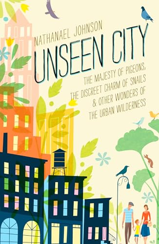 Unseen City The Majesty of Pigeons, the Discreet Charm of Snails &amp Other Wo [Hardcover]