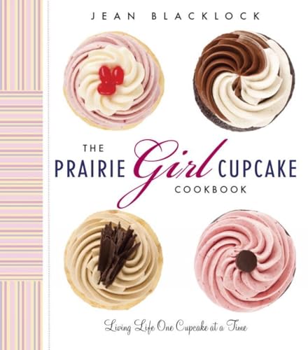 The Prairie Girl Cupcake Cookbook Living Life One Cupcake at a Time [Hardcover]