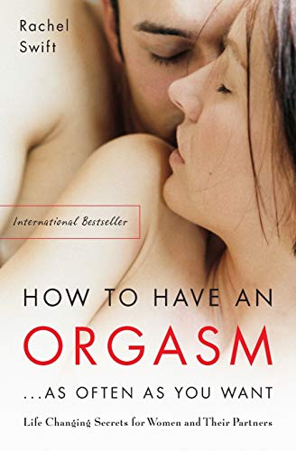 How to Have an Orgasm . . . As Often as You Want Life Changing Secrets for Wome [Paperback]
