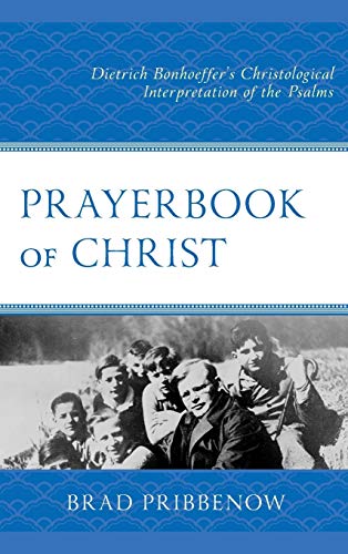 Prayerbook of Christ Dietrich Bonhoeffers Christological Interpretation of the [Hardcover]