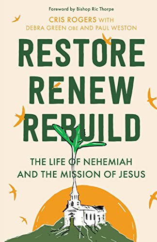 RESTORE RENEW REBUILD THE LIFE OF NEHEMIAH AND THE MISSION OF JESUS