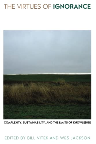 The Virtues Of Ignorance Complexity, Sustainability, And The Limits Of Knowledg [Paperback]