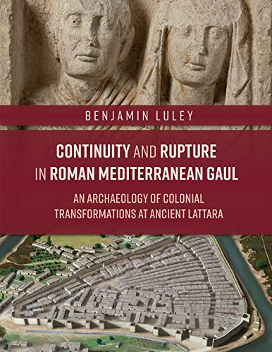 Continuity and Rupture in Roman Mediterranean Gaul An Archaeology of Colonial T [Hardcover]