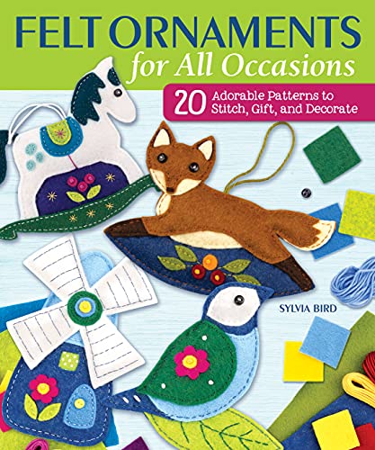 Felt Ornaments for All Occasions 20 Adorable Patterns to Stitch, Gift, and Deco [Paperback]