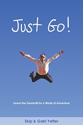 Just Go  Leave The Treadmill  For A World Of Adventure [Paperback]