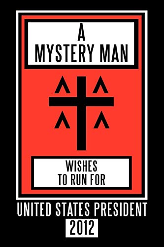 A Mystery Man Wishes To Run For United States President 2012 [Paperback]