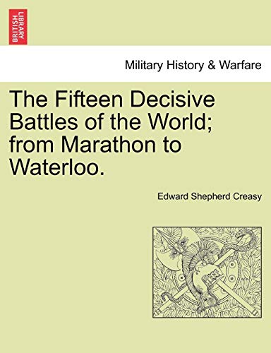The Fifteen Decisive Battles Of The World From Marathon To Waterloo. [Paperback]