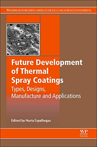 Future Development of Thermal Spray Coatings Types, Designs, Manufacture and Ap [Hardcover]