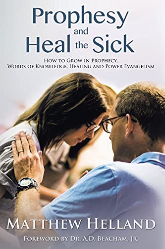 Prophesy And Heal The Sick How To Grow In Prophecy, Words Of Knowledge, Healing [Paperback]