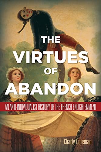 The Virtues of Abandon An Anti-Individualist History of the French Enlightenmen [Paperback]