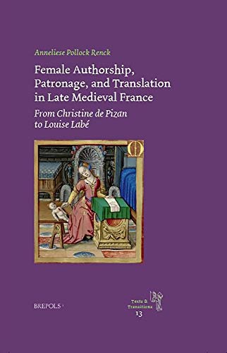Female Authorship, Patronage, and Translation in Late Medieval France From Chri [Hardcover]