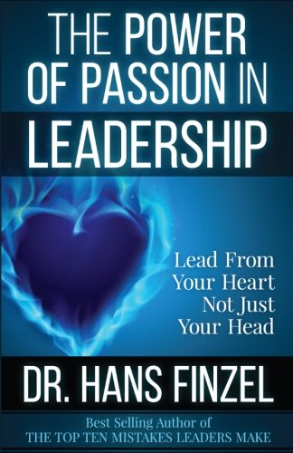 The Power Of Passion In Leadership Lead With Your Heart, Not Just Your Head [Paperback]