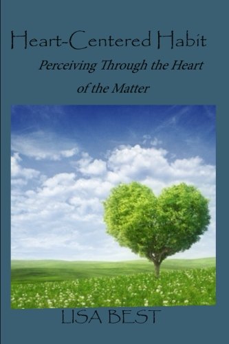Heart-Centered Habit  Perceiving Through the Heart of the Matter [Paperback]