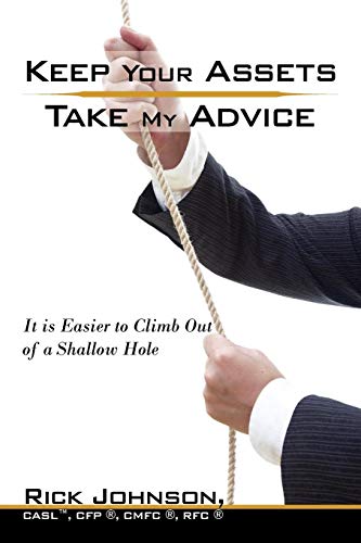 Keep Your Assets Take My Advice  It Is Easier to Climb Out of a Shallow Hole [Paperback]