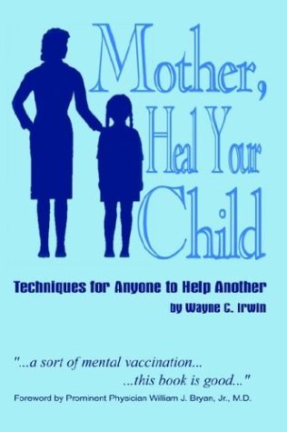 Mother, Heal Your Child  Techniques for Anyone to Help Another [Hardcover]
