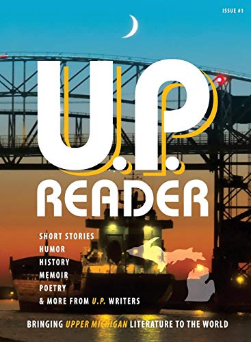 U.P. Reader -- Issue 1 Bringing Upper Michigan Literature To The World [Hardcover]